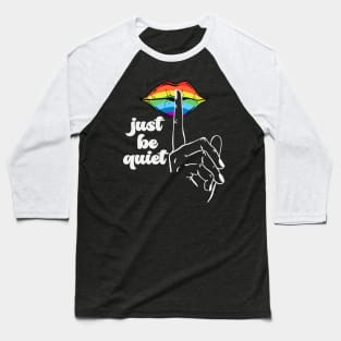 Just Be Quiet - LGBT Gay Pride Rainbow Baseball T-Shirt